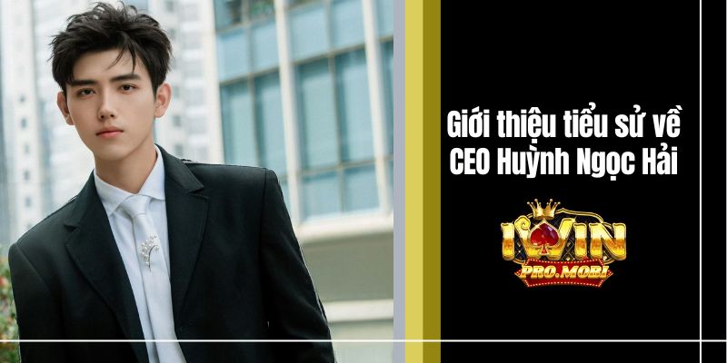 Giới thiệu tiểu sử về CEO Huỳnh Ngọc Hải