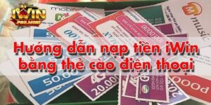 Hướng dẫn nạp tiền Iwin bằng thẻ cào điện thoại