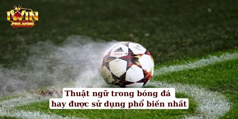 Thuật ngữ trong bóng đá hay được sử dụng phổ biến nhất